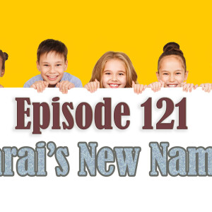 Episode 121: Sarai’s New Name!