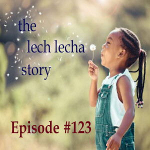 Episode 123: The Lech Lecha Story