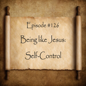 Episode 126: Being like Jesus—Self-Control