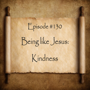 Episode 130: Being like Jesus--Kindness