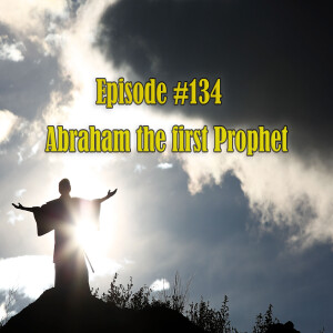 Episode 134: Abraham, the First Prophet