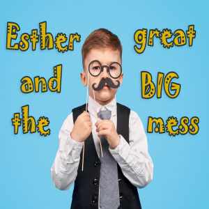 Episode 135: Esther and the Great Big Mess
