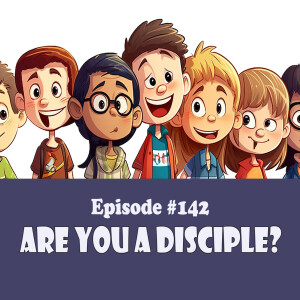 Episode 142: Are You a Disciple of Jesus?