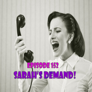 Episode 152: Sarah’s Disturbing Demand