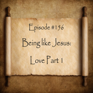 Episode 156: Being Like Jesus—Love part 1