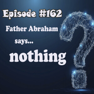 Episode 162: Father Abraham said...nothing?? RU Serious?