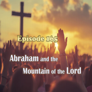 Episode 165: Abraham and the Mountain of the Lord