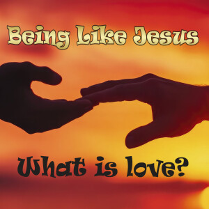 Episode 168: Being Like Jesus—What is Love?