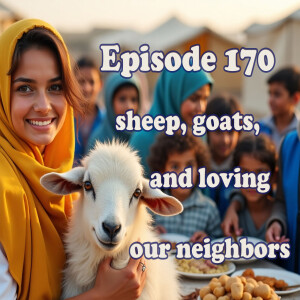 Episode 170: Sheep, Goats, and the Love of Jesus