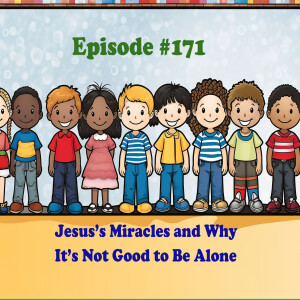 Episode 171: The Miracles of Jesus and Why It Isn’t Good to be Alone