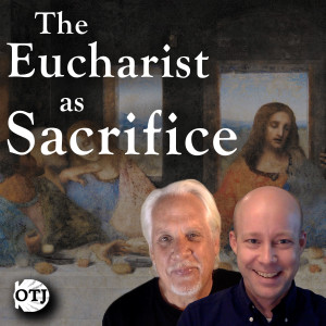 On the Journey with Matt and Ken, Ep. 41: The Real Presence - The Eucharist as Sacrifice