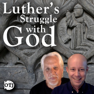 On the Journey with Matt and Ken, Episode 92: Luther’s Struggle with God