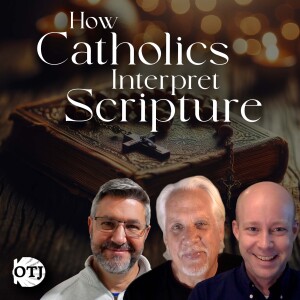 On the Journey, Episode 151: How Catholics Interpret Scripture - Dei Verbum, Part IV