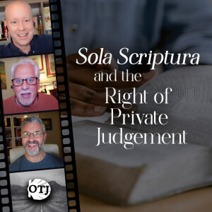 Sola Scriptura 2.0, Part II: The Right of Private Judgment - On the Journey, Episode 160