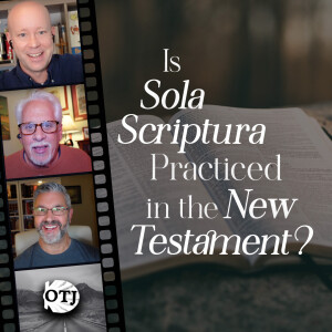 On the Journey, Episode 162: Sola Scriptura and New Testament Practice - Sola Scriptura 2.0, Part IV