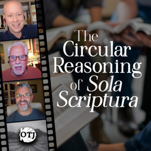 On the Journey, Episode 164: The Circular Reasoning of Sola Scriptura - Sola Scriptura 2.0 Part VI
