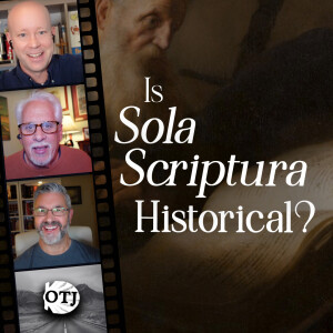 On the Journey, Episode 166: Is Sola Scriptura Historical? – Sola Scriptura 2.0, Part VII