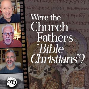On the Journey, Ep 167: Were the Church Fathers "Bible Christians?" – Sola Scriptura 2.0, Part VIII