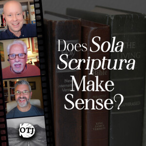 On the Journey, Episode 168: Does Sola Scriptura Make Sense? – Sola Scriptura 2.0, Part IX