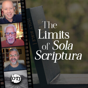On the Journey, Episode 169: The Limits of Sola Scriptura – Sola Scriptura 2.0, Part X