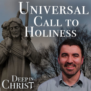 The Universal Call to Holiness - Deep in Christ Episode 1