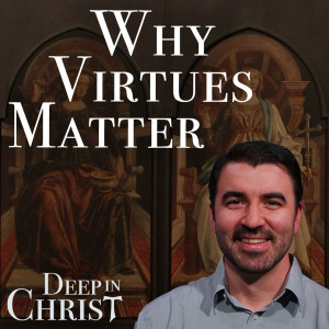 Discovering the Cardinal Virtues – Deep in Christ Episode3