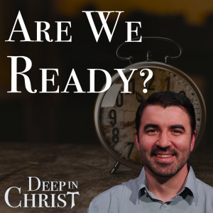 The Urgency of the Gospel and Daily Conversion - Deep in Christ, Episode 6