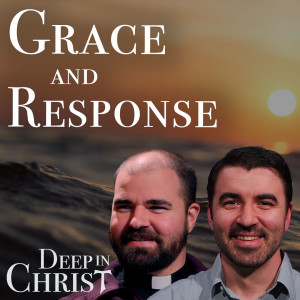 Divine Grace and Man's Response - Deep in Christ, Episode 7