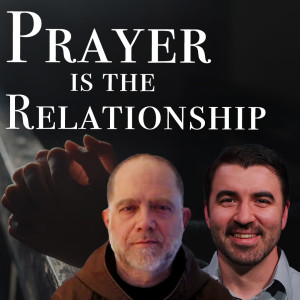 Prayer is the Relationship - Deep in Christ, Episode 13