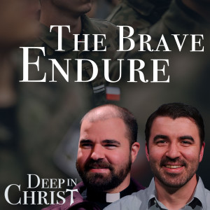 Fortitude and Patient Endurance - Deep in Christ Ep. 19