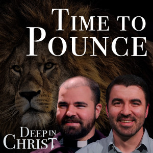Fortitude and Taking Action - Deep in Christ, Ep. 20