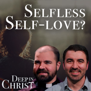 Selfless Self-Preservation - Deep in Christ, Ep. 23