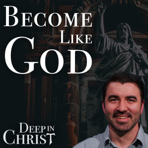 Putting on Christ – Deep in Christ, Episode 31