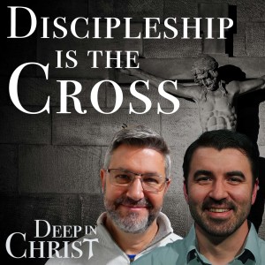 Discipleship and the Cross - Deep in Christ, Episode 47