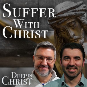 Suffering with Christ - Deep in Christ, Episode 52