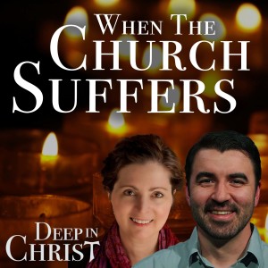 The Mystery of Suffering, Part II – Deep in Christ, Episode 55