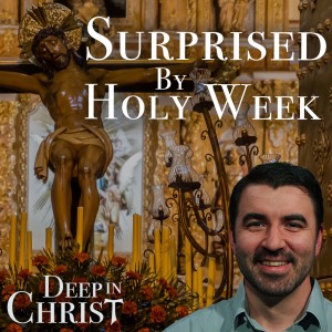 Converts Discuss Holy Week - Deep in Christ, Episode 57