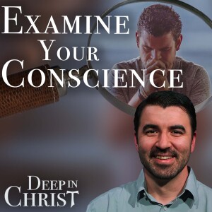 Examining the Examination of Conscience – Deep in Christ, Episode 60