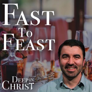 Fast to Feast - Deep in Christ, Episode 61