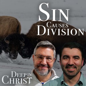 What Causes Our Divisions? - Deep in Christ, Episode 63