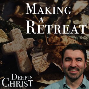 Making Time for a Retreat - Deep in Christ, Episode 66