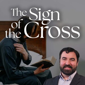 Why do Catholics Make the Sign of the Cross? - Deep in Christ, Episode 70