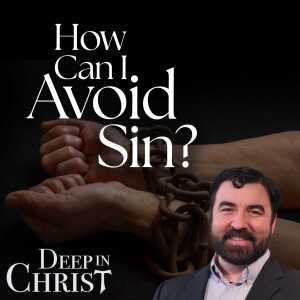 How Can I Avoid Sin?  - Deep In Christ, Episode 71