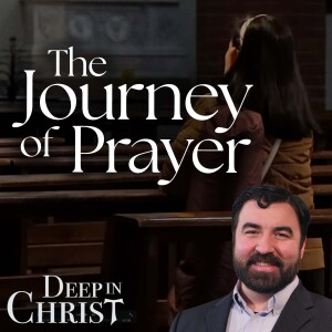 The Journey of Prayer - Deep in Christ, Episode 72