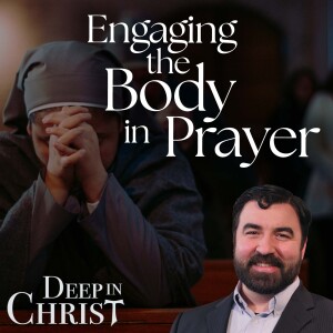 Engaging the Body in Prayer - Deep in Christ, Episode 73