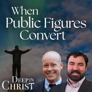 When Public Figures Become Catholic - Deep in Christ, Episode 80