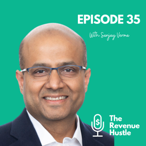 Be 10x Better Than the Competition - The Revenue Hustle #35 - Sanjay Verma