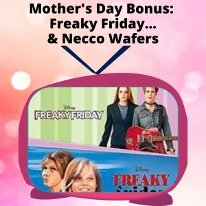 Mother’s Day BONUS! Freaky Friday... and Necco Wafers