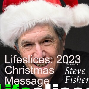 Lifeslices: 2023 Christmas Message