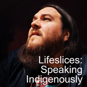 Lifeslices: Speaking Indigenously